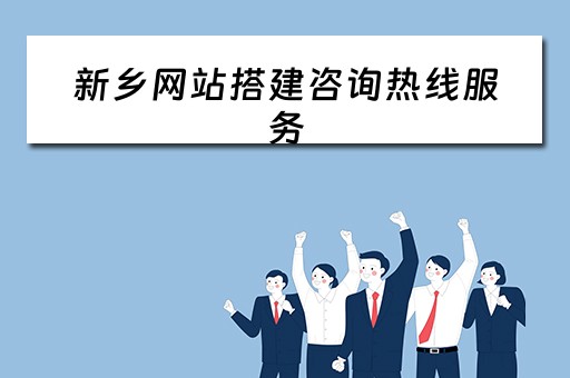 新乡网站搭建咨询热线服务（新乡网站搭建咨询热线服务电话号码）