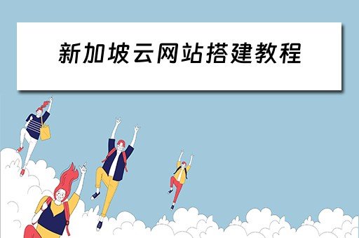 新加坡云网站搭建教程 新加坡云网站搭建教程视频