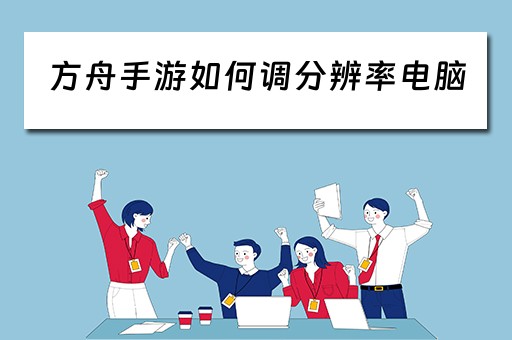 方舟手游如何调分辨率电脑