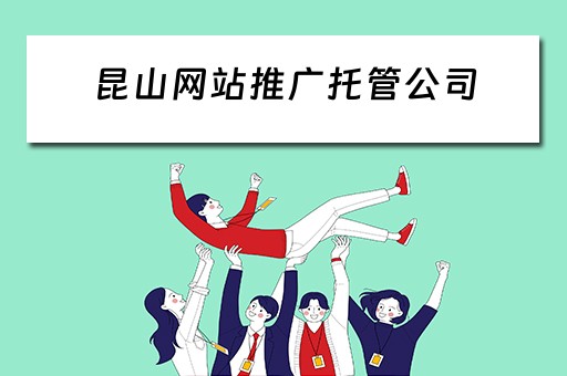 昆山网站推广托管公司 昆山网站推广托管公司有哪些