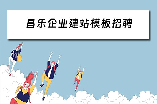 昌乐企业建站模板招聘（昌乐企业建站模板招聘信息）