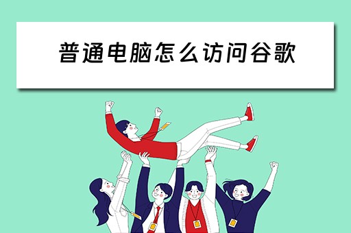 普通电脑怎么访问谷歌