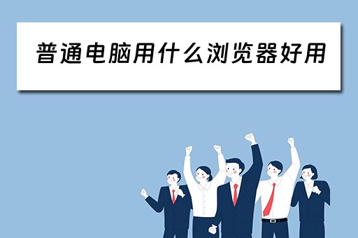 普通电脑用什么浏览器好用