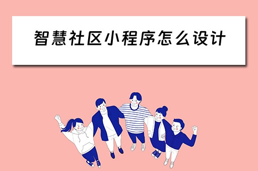 智慧社区小程序怎么设计（智慧社区小程序怎么设计的）
