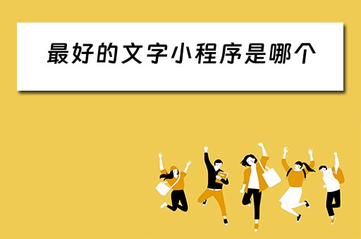 最好的文字小程序是哪个（最好的文字小程序是哪个软件）