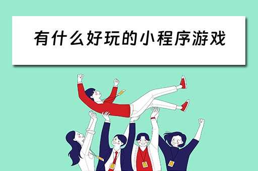 有什么好玩的小程序游戏 有什么好玩的小程序游戏女生