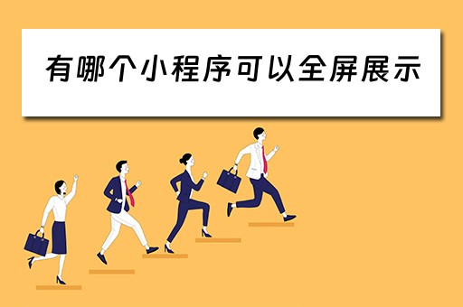 有哪个小程序可以全屏展示（有哪个小程序可以全屏展示的）