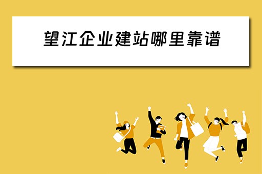望江企业建站哪里靠谱（望江县企业）