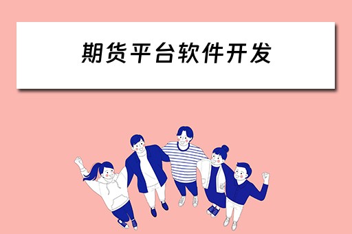 期货平台软件开发 期货平台软件开发需要什么资质