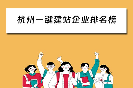 杭州一键建站企业排名榜（杭州一键建站企业排名榜前十名）