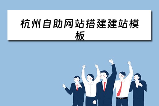 杭州自助网站搭建建站模板（杭州免费自助建站模板）