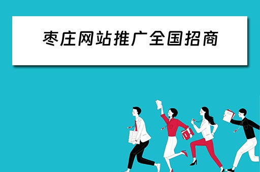 枣庄网站推广全国招商 山东枣庄招商引资