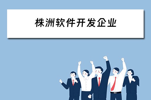 株洲软件开发企业（株洲软件开发企业有哪些）