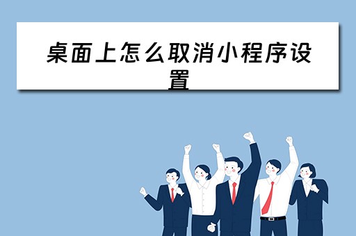 桌面上怎么取消小程序设置（桌面上怎么取消小程序设置权限）