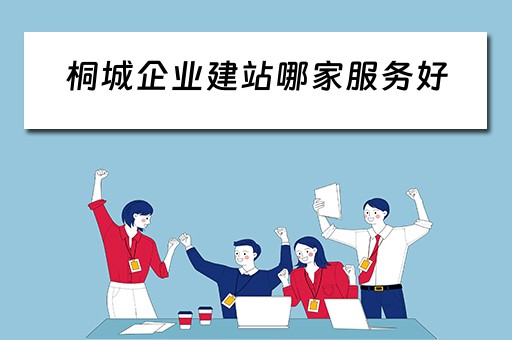 桐城企业建站哪家服务好（桐城企业建站哪家服务好点）