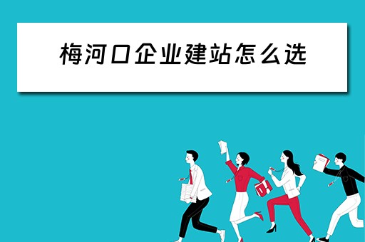 梅河口企业建站怎么选（梅河口新企业）