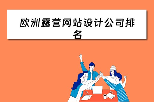 欧洲露营网站设计公司排名 欧洲露营网站设计公司排名榜 欧洲露营网站设计公司排名 欧洲露营网站设计公司排名榜