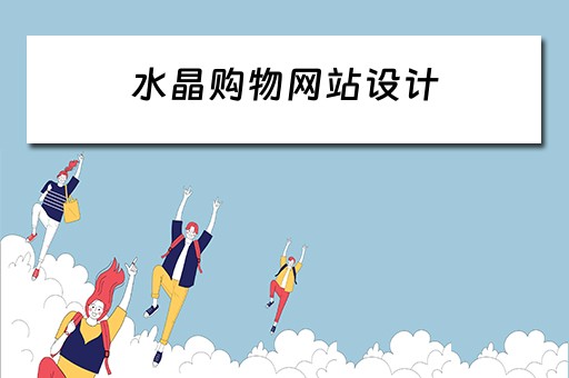 水晶购物网站设计（水晶购物网站设计方案）