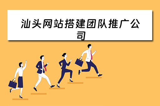 汕头网站搭建团队推广公司（汕头网站搭建团队推广公司电话）
