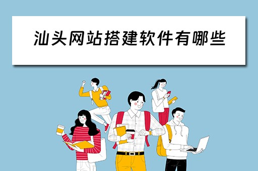 汕头网站搭建软件有哪些 汕头网站搭建软件有哪些公司