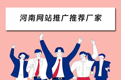 河南网站推广推荐厂家 河南网站推广推荐厂家有哪些