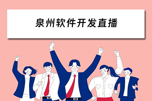 泉州软件开发直播（泉州软件开发直播招聘）