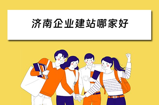 济南企业建站哪家好（济南企业建站品牌好）