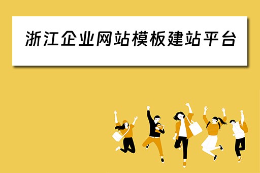 浙江企业网站模板建站平台（浙江企业网站模板建站平台官网）