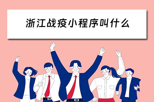 浙江战疫小程序叫什么(浙江战疫小程序叫什么来着) 浙江战疫小程序叫什么(浙江战疫小程序叫什么来着)