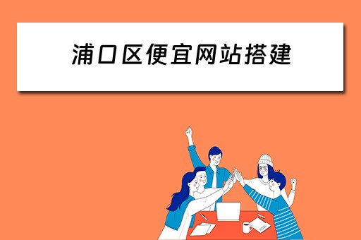浦口区便宜网站搭建（浦口区网站建设）
