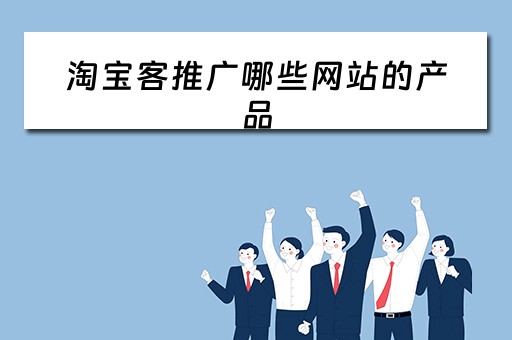 淘宝客推广哪些网站的产品 淘宝客推广哪些网站的产品比较好