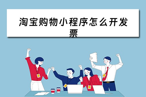 淘宝购物小程序怎么开发票（淘宝怎么打开小程序）