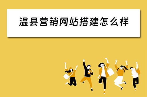 温县营销网站搭建怎么样（温县网站建设公司）