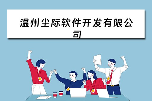 温州尘际软件开发有限公司（温州尘际软件开发有限公司怎么样）