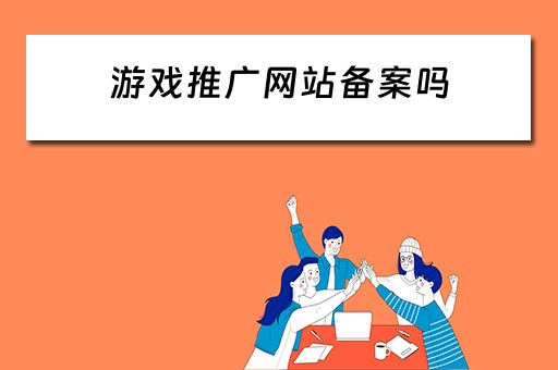 游戏推广网站备案吗 游戏推广网站备案吗安全吗