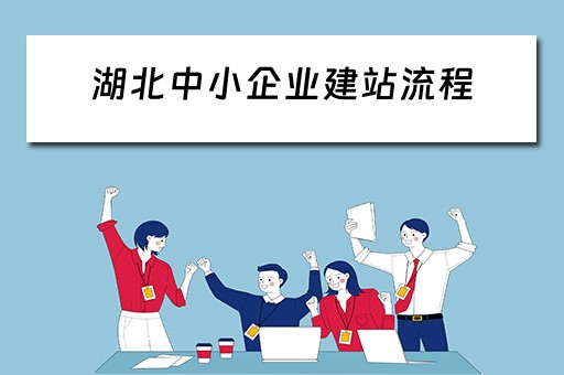 湖北中小企业建站流程（湖北中小企业建站流程图片）