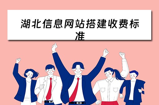 湖北信息网站搭建收费标准（湖北网站建设公司）