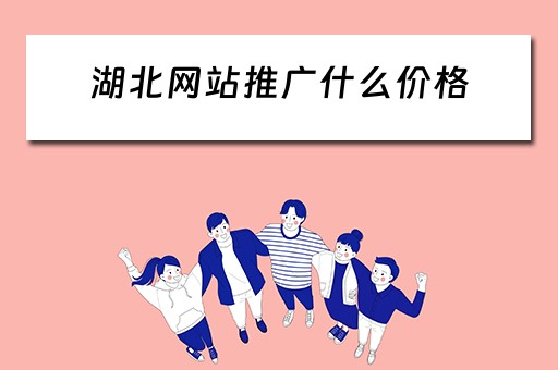 湖北网站推广什么价格 湖北网站推广公司
