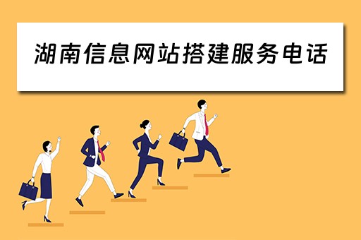 湖南信息网站搭建服务电话（湖南信息网站搭建服务电话查询）