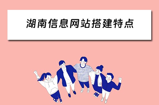 湖南信息网站搭建特点（湖南网站建设软件）