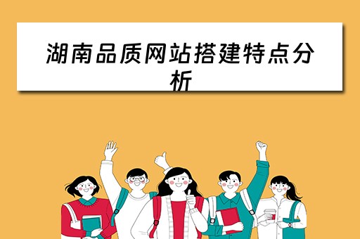 湖南品质网站搭建特点分析 湖南品质家网络科技有限公司