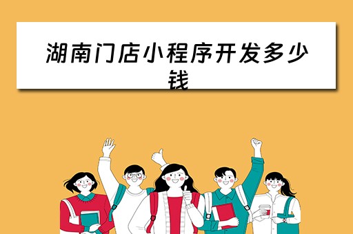 湖南门店小程序开发多少钱(湖南门店小程序开发多少钱一个) 湖南门店小程序开发多少钱(湖南门店小程序开发多少钱一个)
