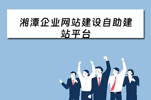 湘潭企业网站建设自助建站平台 湘潭企业网站建设自助建站平台官网 湘潭企业网站建设自助建站平台 湘潭企业网站建设自助建站平台官网