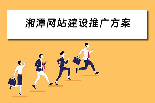 湘潭网站建设推广方案 湘潭网站建设推广方案公示