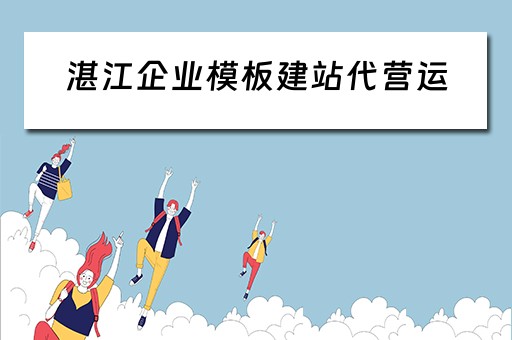 湛江企业模板建站代营运（湛江企业网站建站模板）