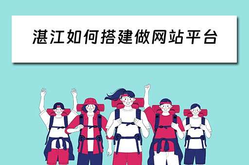 湛江如何搭建做网站平台（湛江如何搭建做网站平台的公司）