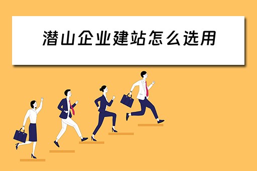 潜山企业建站怎么选用（潜山企业拓展基地）
