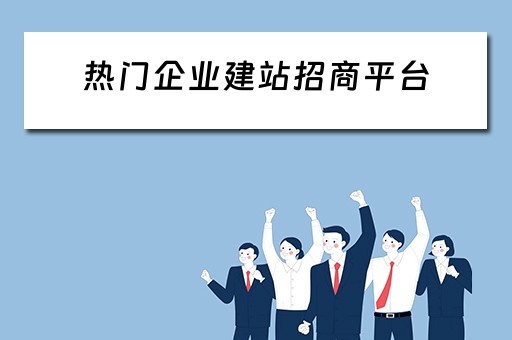 热门企业建站招商平台（热门企业建站招商平台有哪些）