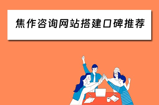 焦作咨询网站搭建口碑推荐（焦作咨询热线最新招聘信息）
