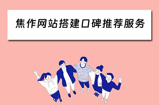 焦作网站搭建口碑推荐服务（焦作的网站）
